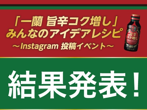 「一蘭 旨辛コク増し」みんなのアイデアレシピ ～Instagram投稿イベント～